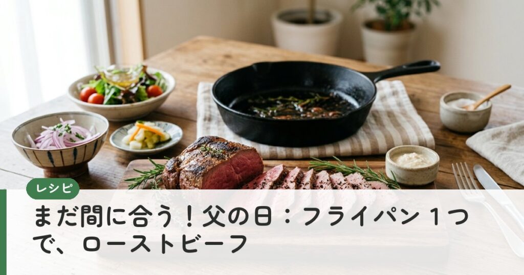まだ間に合う！父の日：フライパン１つで、ローストビーフ